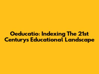 Oeducatio: Indexing The 21st Century's Educational Landscape