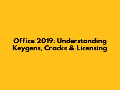 Office 2019: Understanding Keygens, Cracks & Licensing