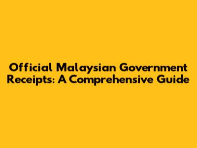 Official Malaysian Government Receipts: A Comprehensive Guide