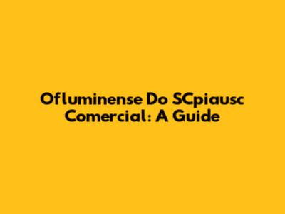 Ofluminense Do SCpiausc Comercial: A Guide