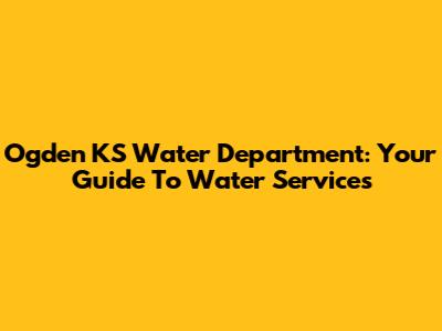 Ogden KS Water Department: Your Guide To Water Services