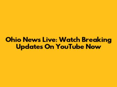 Ohio News Live: Watch Breaking Updates On YouTube Now