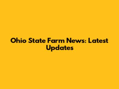 Ohio State Farm News: Latest Updates