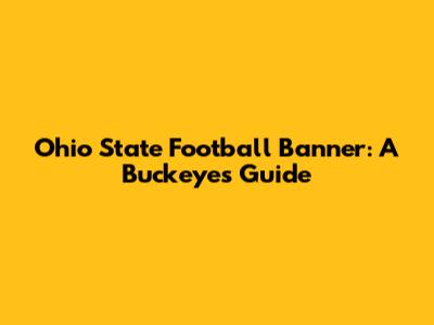 Ohio State Football Banner: A Buckeye's Guide