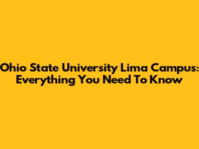 Ohio State University Lima Campus: Everything You Need To Know