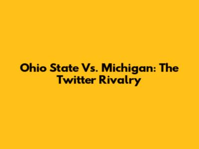 Ohio State Vs. Michigan: The Twitter Rivalry