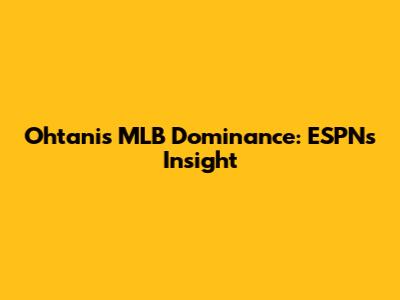 Ohtani's MLB Dominance: ESPN's Insight