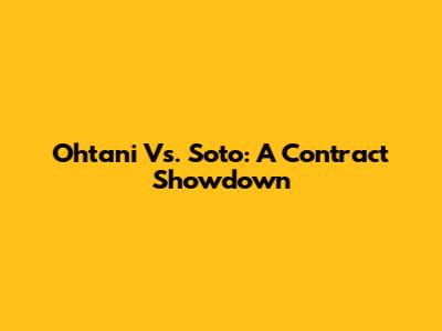 Ohtani Vs. Soto: A Contract Showdown