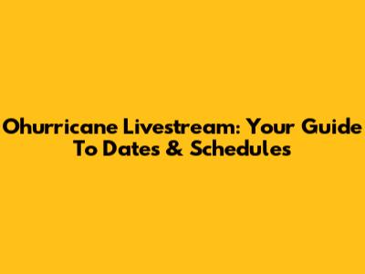 Ohurricane Livestream: Your Guide To Dates & Schedules