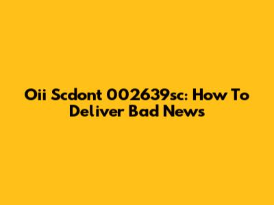 Oii Scdont 002639sc: How To Deliver Bad News