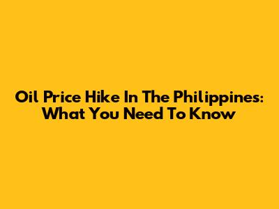Oil Price Hike In The Philippines: What You Need To Know