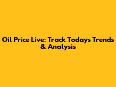 Oil Price Live: Track Today's Trends & Analysis