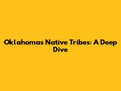 Oklahoma's Native Tribes: A Deep Dive