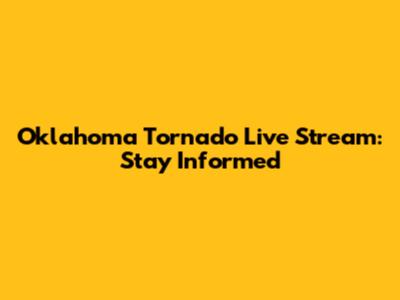 Oklahoma Tornado Live Stream: Stay Informed