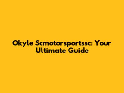 Okyle Scmotorsportssc: Your Ultimate Guide