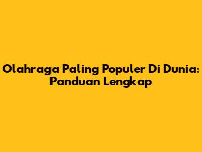 Olahraga Paling Populer Di Dunia: Panduan Lengkap