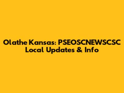 Olathe Kansas: PSEOSCNEWSCSC Local Updates & Info