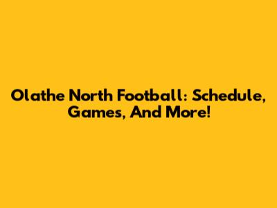 Olathe North Football: Schedule, Games, And More!
