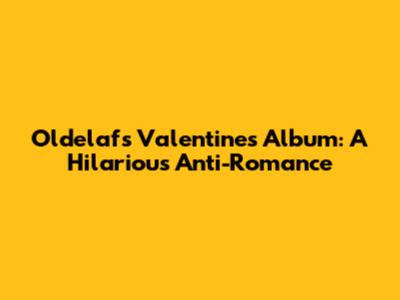 Oldelaf's Valentine's Album: A Hilarious Anti-Romance