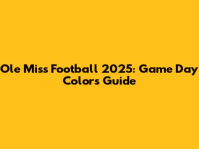 Ole Miss Football 2025: Game Day Colors Guide