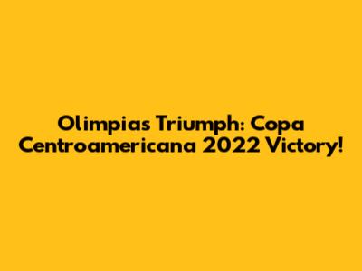 Olimpia's Triumph: Copa Centroamericana 2022 Victory!