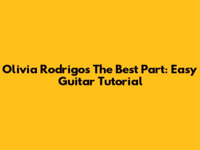 Olivia Rodrigo's "The Best Part": Easy Guitar Tutorial