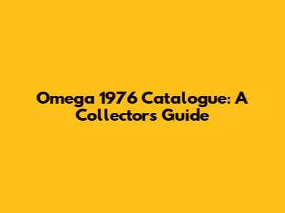 Omega 1976 Catalogue: A Collector's Guide