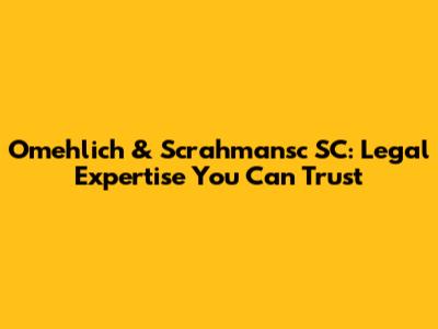 Omehlich & Scrahmansc SC: Legal Expertise You Can Trust