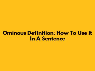 Ominous Definition: How To Use It In A Sentence