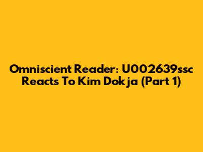 Omniscient Reader: U002639ssc Reacts To Kim Dokja (Part 1)