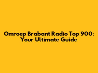 Omroep Brabant Radio Top 900: Your Ultimate Guide