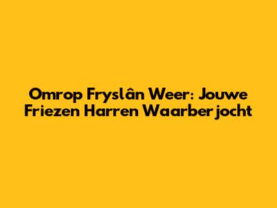 Omrop Fryslân Weer: Jouwe Friezen Harren Waarberjocht