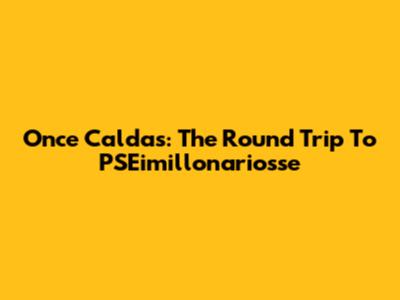 Once Caldas: The Round Trip To PSEimillonariosse