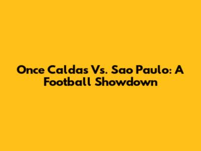 Once Caldas Vs. Sao Paulo: A Football Showdown