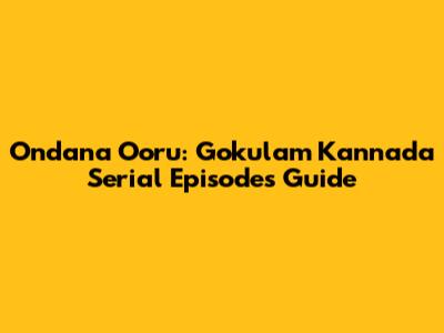 Ondana Ooru: Gokulam Kannada Serial Episodes Guide