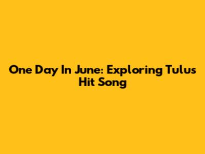One Day In June: Exploring Tulus' Hit Song