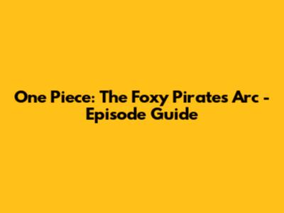 One Piece: The Foxy Pirates Arc - Episode Guide