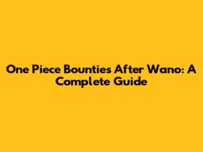 One Piece Bounties After Wano: A Complete Guide