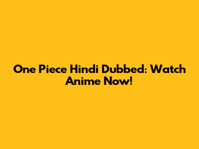 One Piece Hindi Dubbed: Watch Anime Now!
