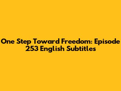 One Step Toward Freedom: Episode 253 English Subtitles