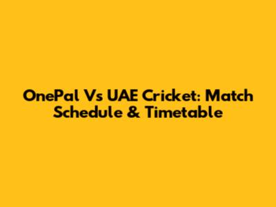 OnePal Vs UAE Cricket: Match Schedule & Timetable