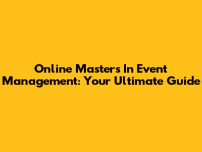 Online Masters In Event Management: Your Ultimate Guide