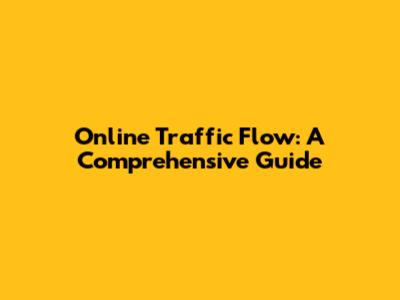Online Traffic Flow: A Comprehensive Guide