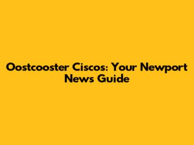 Oostcooster Ciscos: Your Newport News Guide
