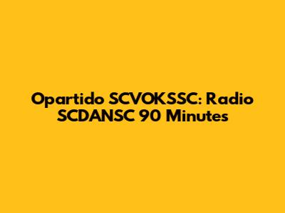 Opartido SCVOKSSC: Radio SCDANSC 90 Minutes