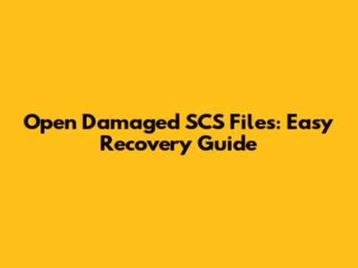 Open Damaged SCS Files: Easy Recovery Guide