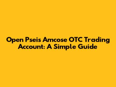 Open Pseis Amcose OTC Trading Account: A Simple Guide