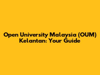 Open University Malaysia (OUM) Kelantan: Your Guide