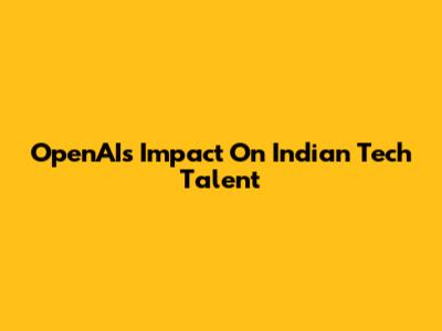 OpenAI's Impact On Indian Tech Talent