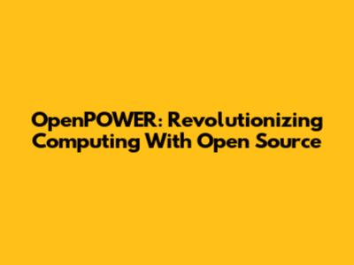 OpenPOWER: Revolutionizing Computing With Open Source